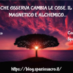 Colui Che Osserva Cambia Le Cose. Il Potere Magnetico E Alchemico Della Consapevolezza