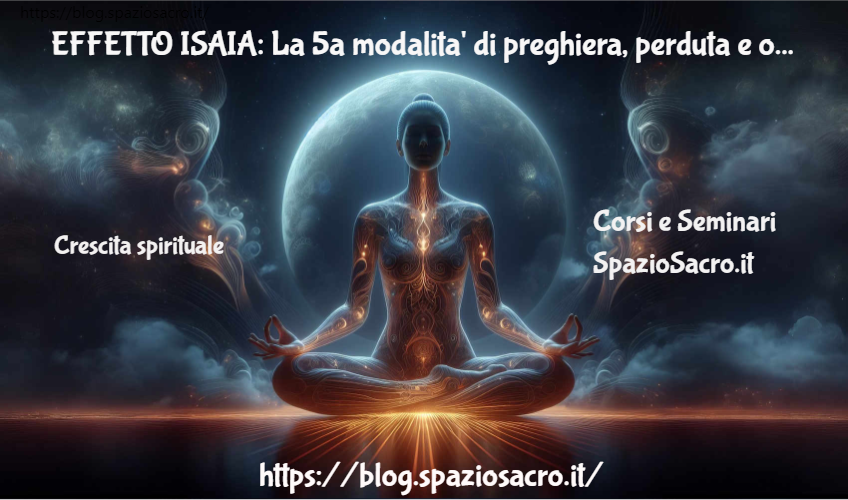 EFFETTO ISAIA: La 5a modalita' di preghiera, perduta e ora ritrovata 1 Effetto Isaia: La 5a Modalita' Di Preghiera, Perduta E Ora Ritrovata