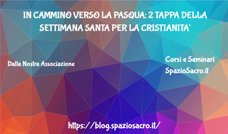 In Cammino Verso La Pasqua: 2 Tappa Della Settimana Santa Per La Cristianita'
