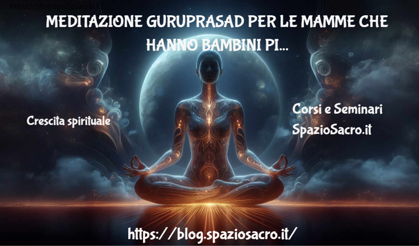 Meditazione guruprasad per le mamme che hanno bambini piccoli 1 Meditazione Guruprasad Per Le Mamme Che Hanno Bambini Piccoli