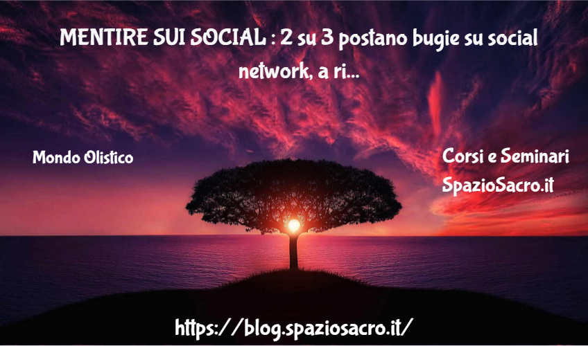 Mentire Sui Social : 2 Su 3 Postano Bugie Su Social Network, A Rischio Salute Mentale