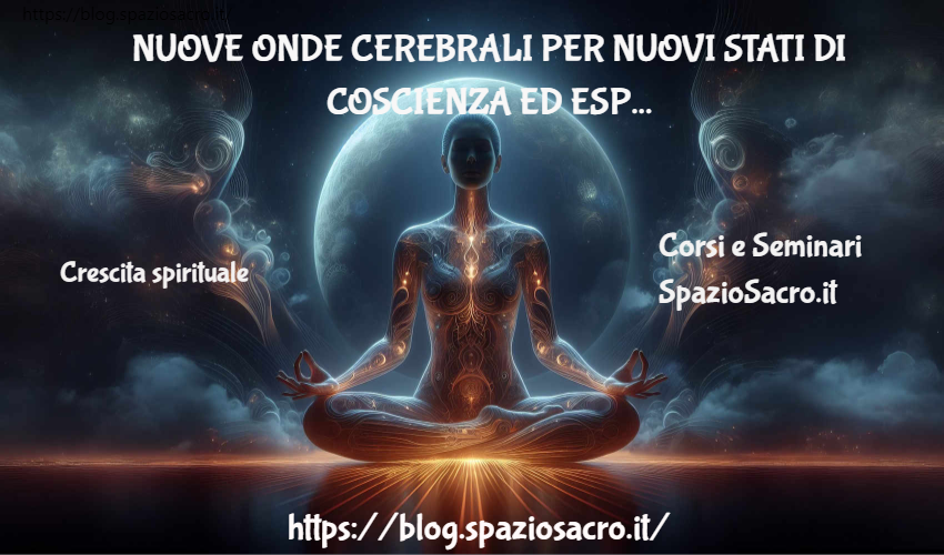Nuove onde cerebrali per nuovi stati di coscienza ed esperienze fuori dal corpo 1 Nuove Onde Cerebrali Per Nuovi Stati Di Coscienza Ed Esperienze Fuori Dal Corpo