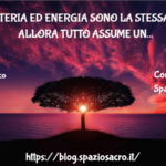 Se Materia Ed Energia Sono La Stessa Cosa, Allora Tutto Assume Un Altro Significato